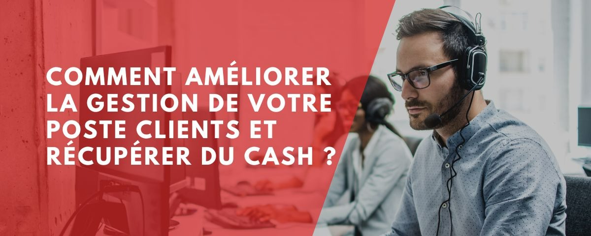 Comment améliorer la gestion de votre poste clients et récupérer du cash ?