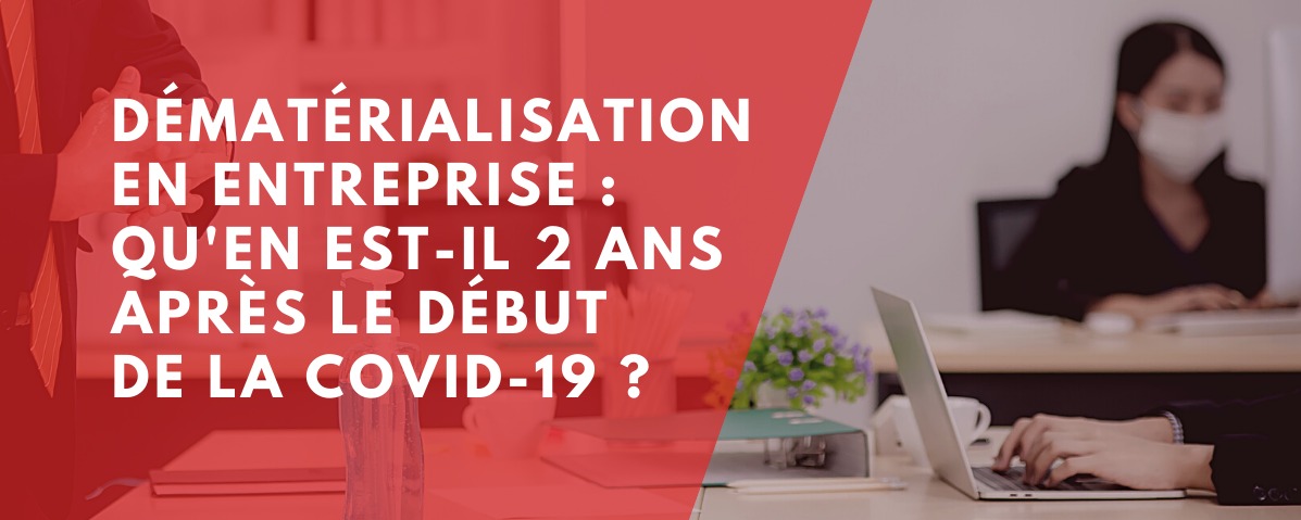 Dématérialisation et transformation numérique en entreprise : qu’en est-il 2 ans après le début de la pandémie de Covid-19 ?