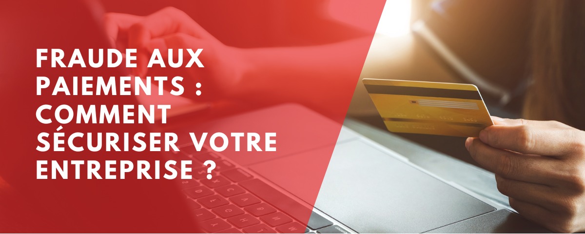 Fraude aux Paiements : Comment la détecter, la prévenir et sécuriser votre entreprise ?