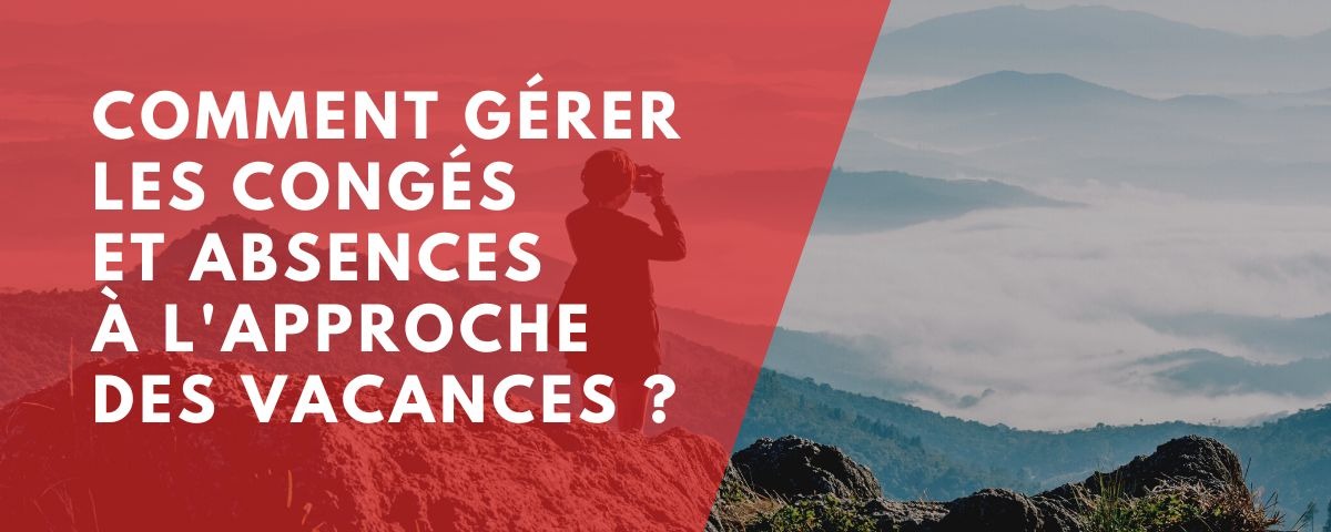 Comment gérer les congés et absences à l’approche des vacances ?