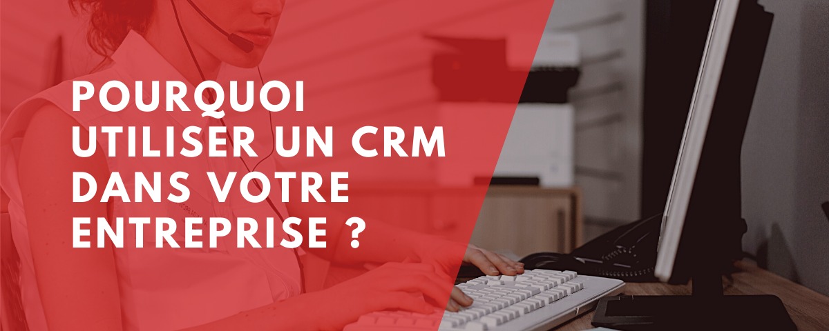 Pourquoi utiliser un CRM / GRC (gestion de la relation client) au sein de votre entreprise ?